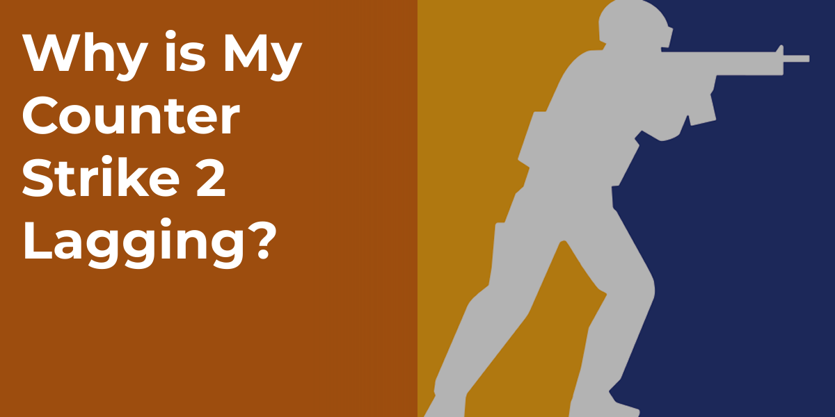 Why is My Counter Strike 2 Lagging?
