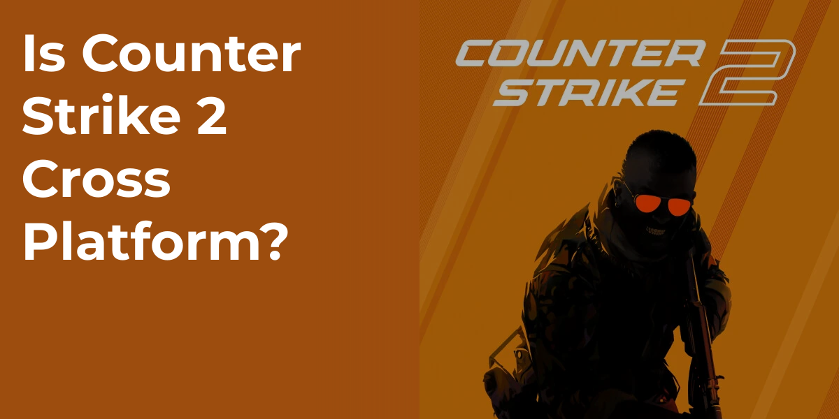 Is Counter Strike 2 Cross Platform?