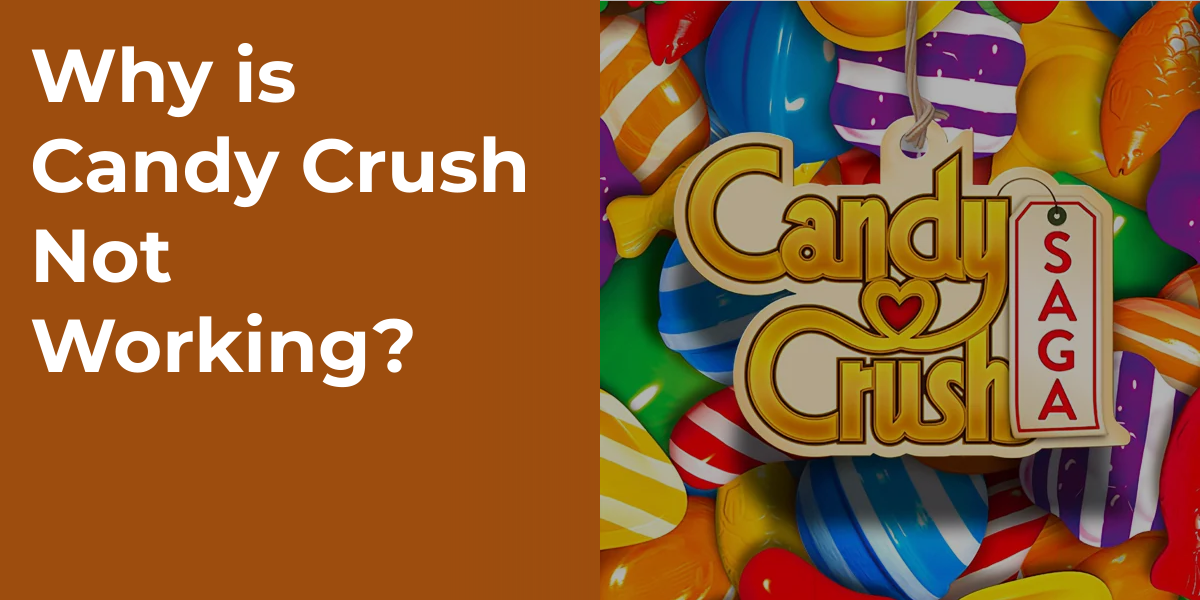 Why is Candy Crush Not Working?