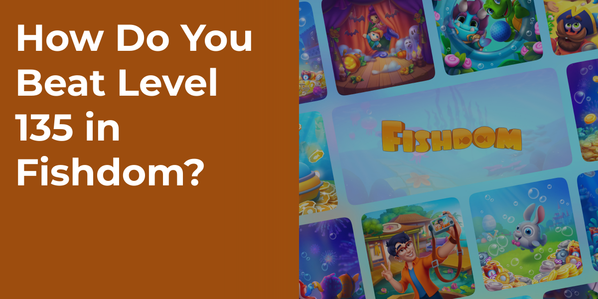 How Do You Beat Level 135 in Fishdom?