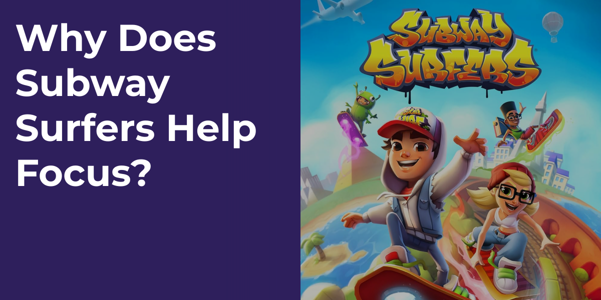 Why Does Subway Surfers Help Focus?