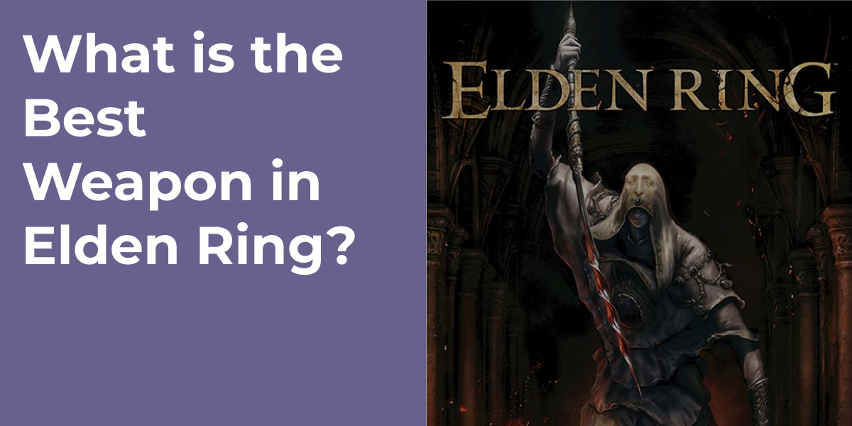 What is the Best Weapon in Elden Ring?