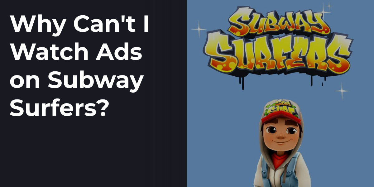 Why Can't I Watch Ads on Subway Surfers?