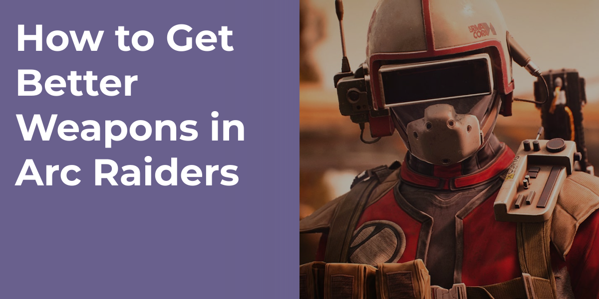 How to Get Better Weapons in Arc Raiders