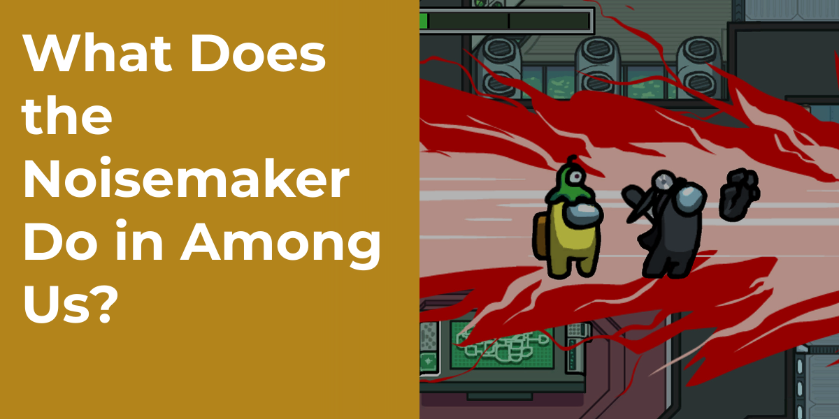 What Does the Noisemaker Do in Among Us?