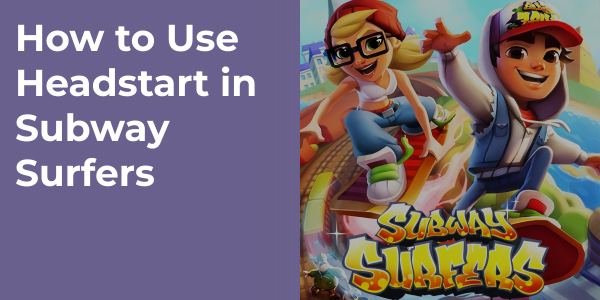 How to Use Headstart in Subway Surfers