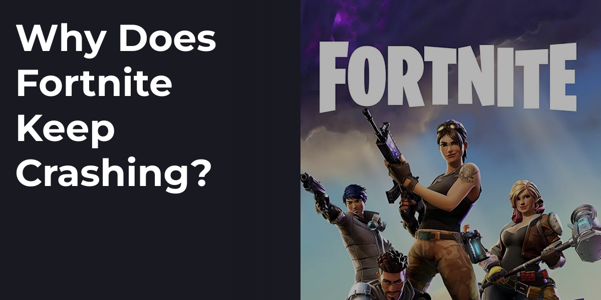 Why Does Fortnite Keep Crashing?