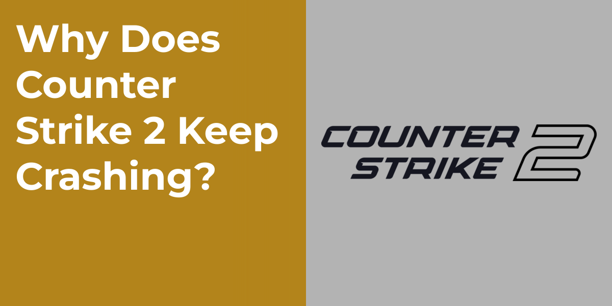 Why Does Counter Strike 2 Keep Crashing?