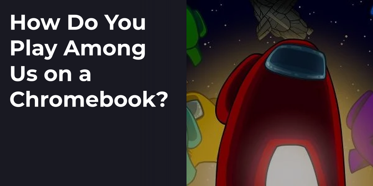 How Do You Play Among Us on a Chromebook?