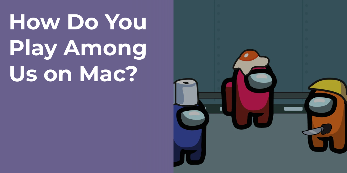 How Do You Play Among Us on Mac?