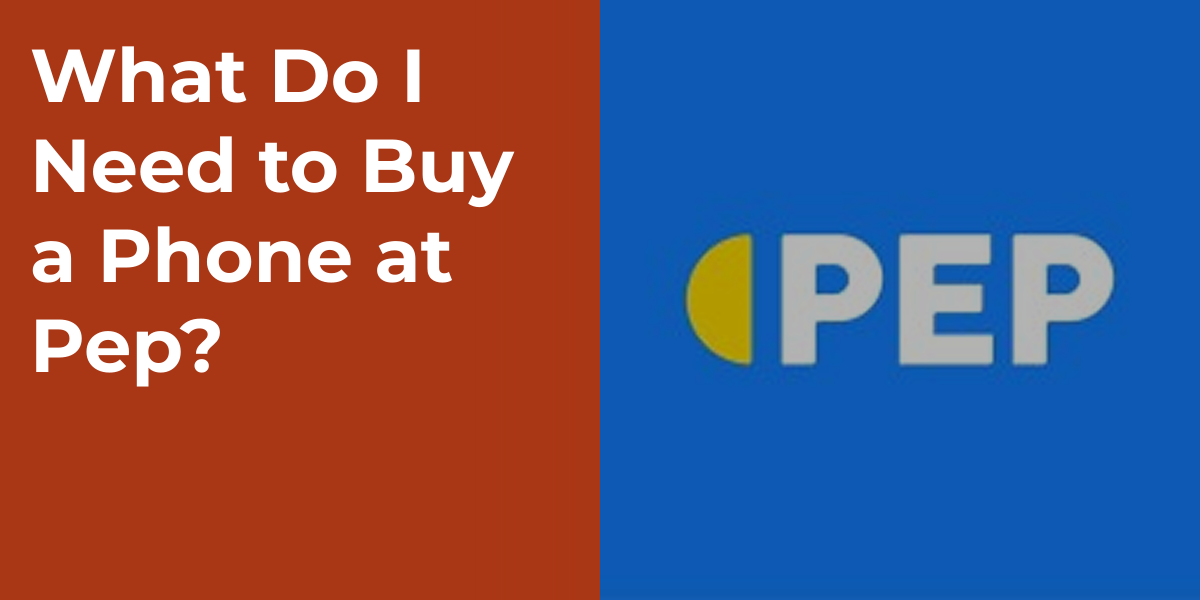 What Do I Need to Buy a Phone at Pep?
