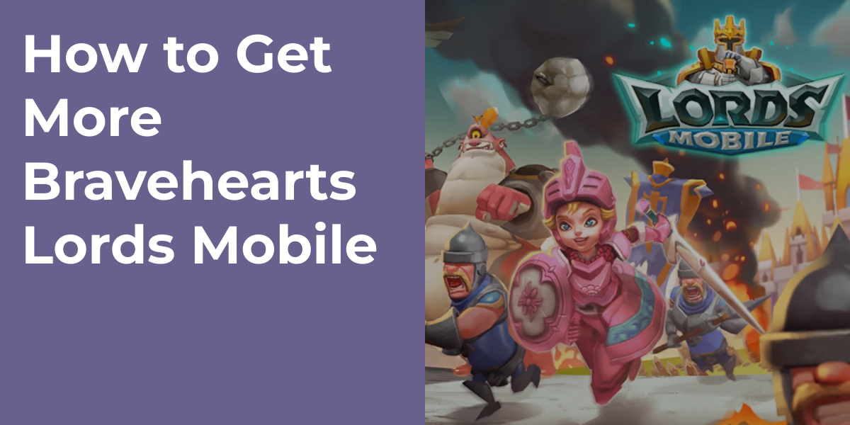How to Get More Bravehearts Lords Mobile