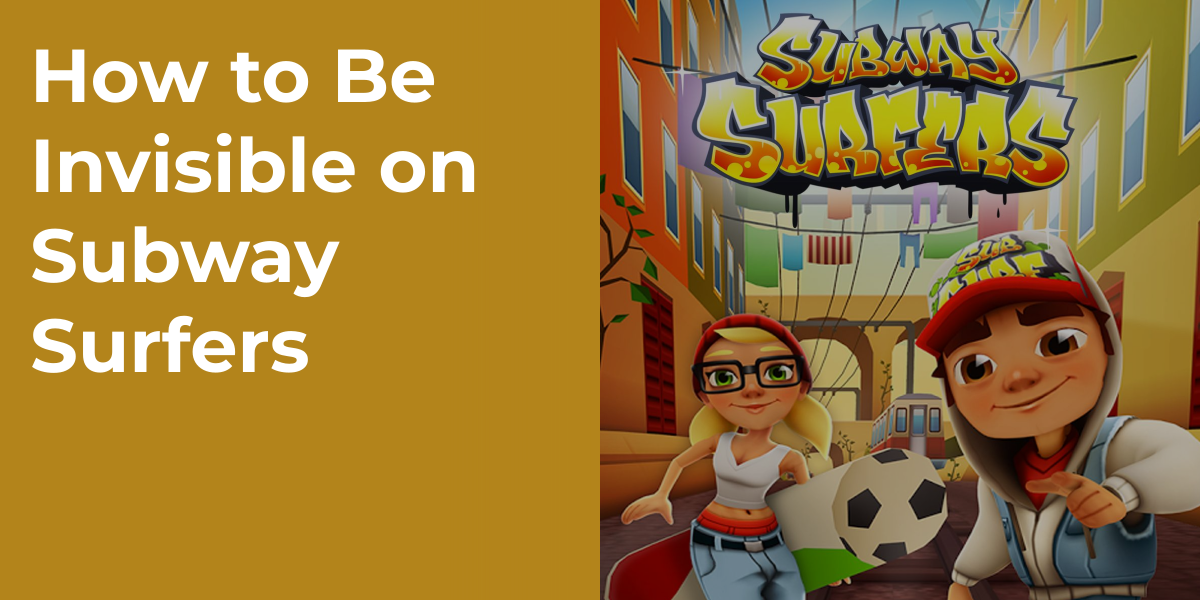 How to Be Invisible on Subway Surfers