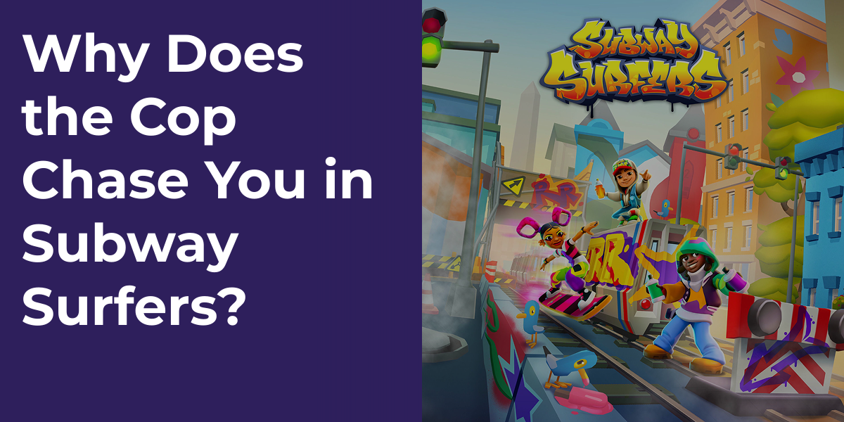 Why Does the Cop Chase You in Subway Surfers?