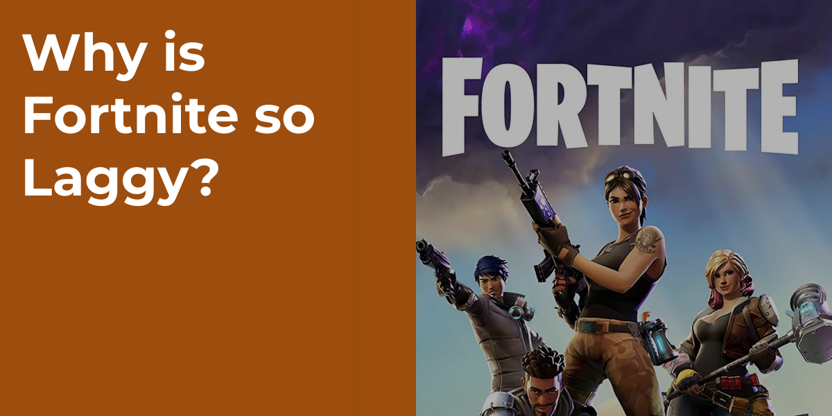 Why is Fortnite so Laggy?