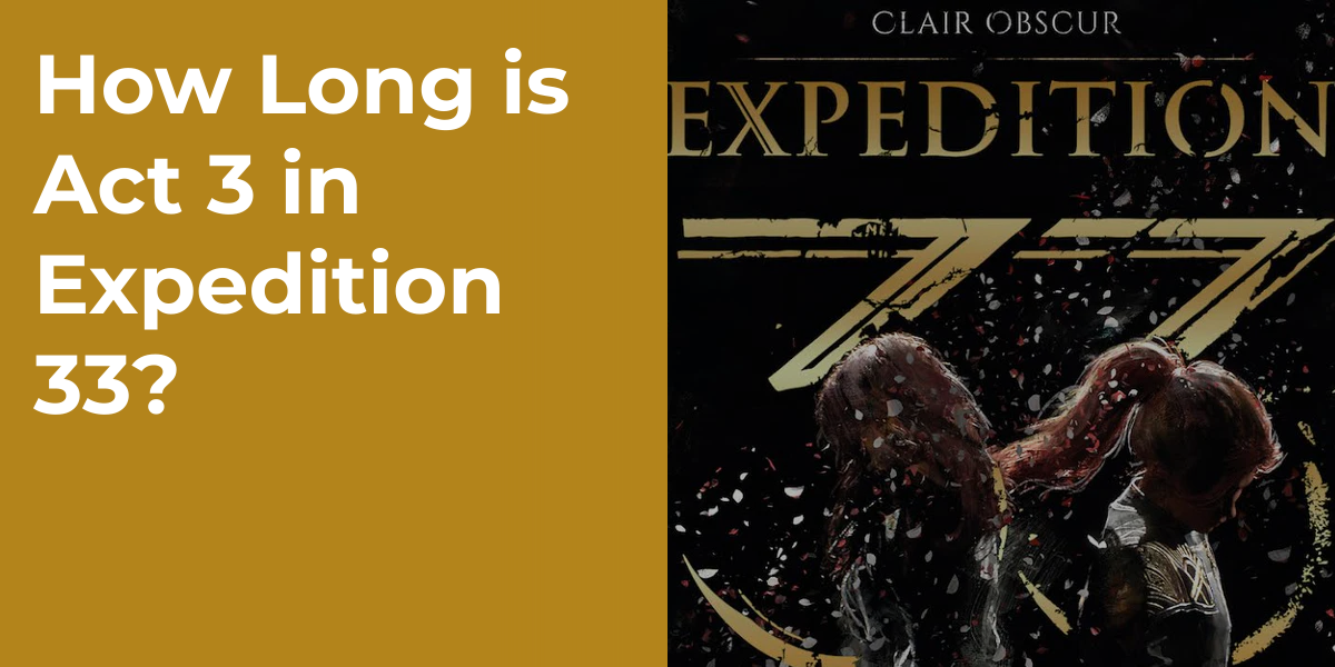 How Long is Act 3 in Expedition 33?