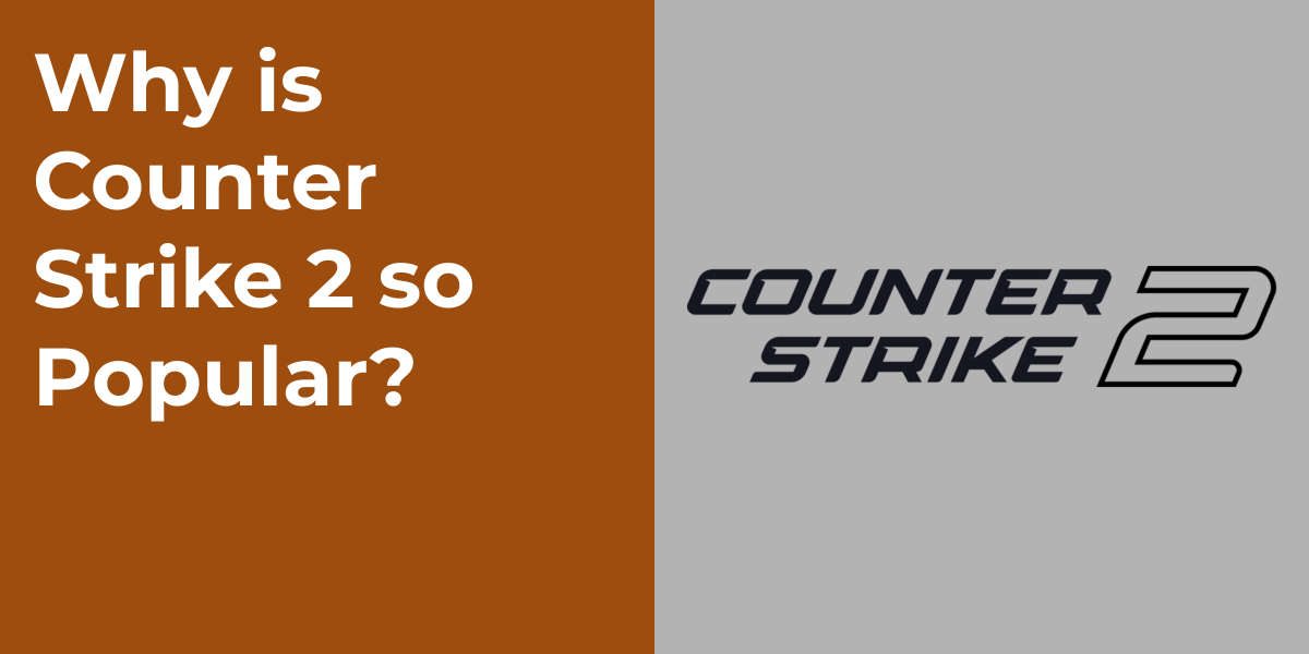 Why is Counter Strike 2 so Popular?