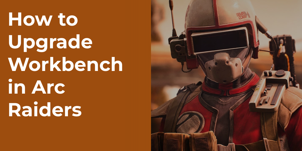 How to Upgrade Workbench in Arc Raiders