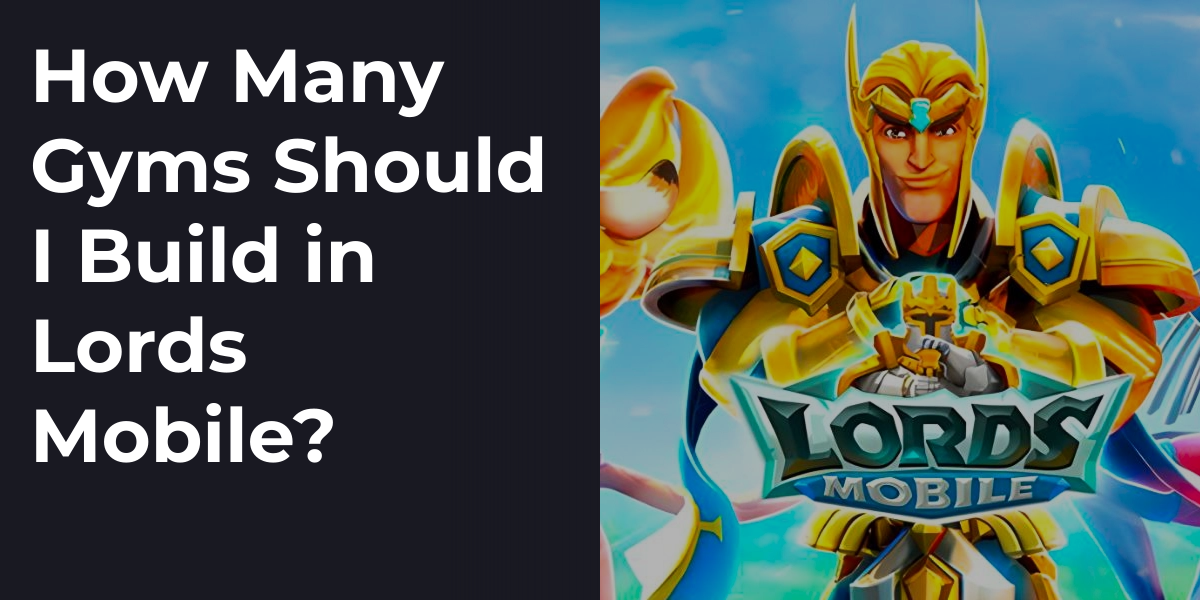 How Many Gyms Should I Build in Lords Mobile?