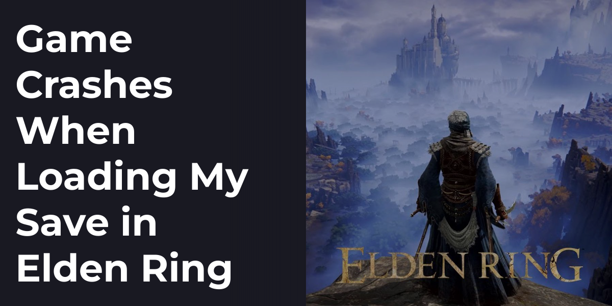 Game Crashes When Loading My Save in Elden Ring
