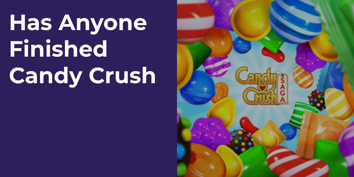 Has Anyone Finished Candy Crush?