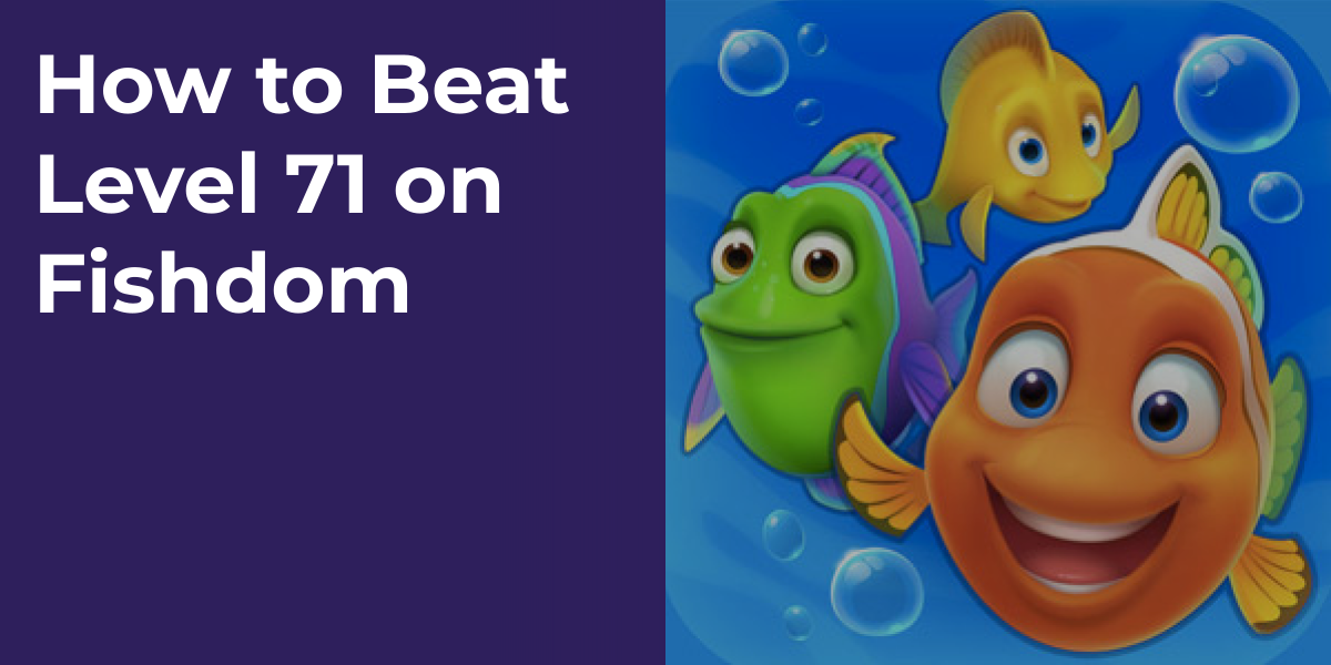 How to Beat Level 71 on Fishdom