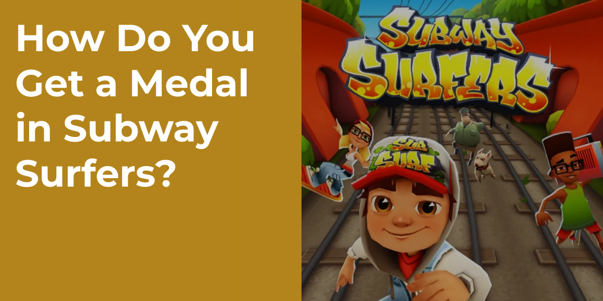 How Do You Get a Medal in Subway Surfers?