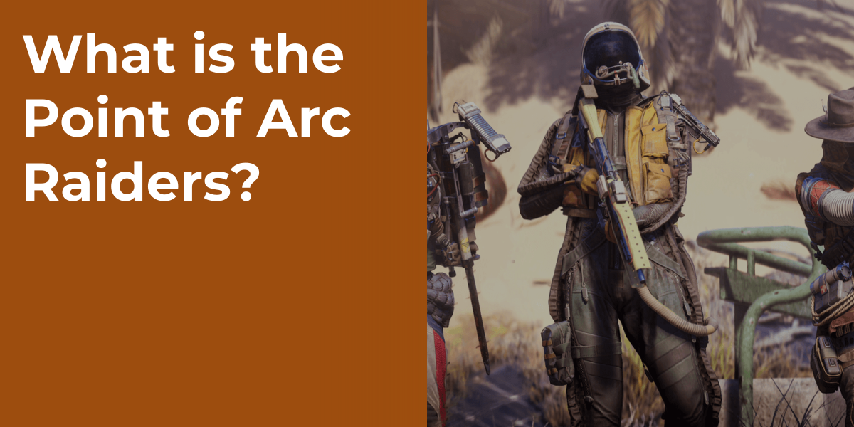 What is the Point of Arc Raiders?
