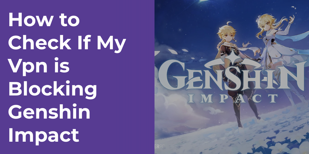 How to Check If My Vpn is Blocking Genshin Impact