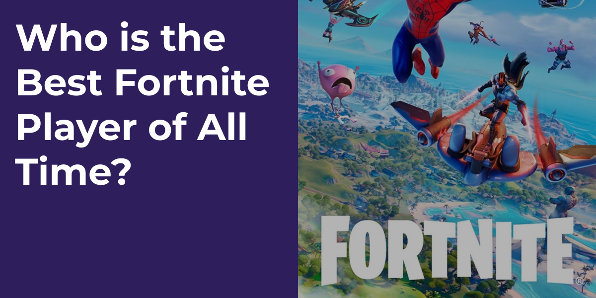 Who is the Best Fortnite Player of All Time?