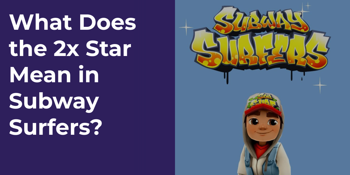 What Does the 2x Star Mean in Subway Surfers?