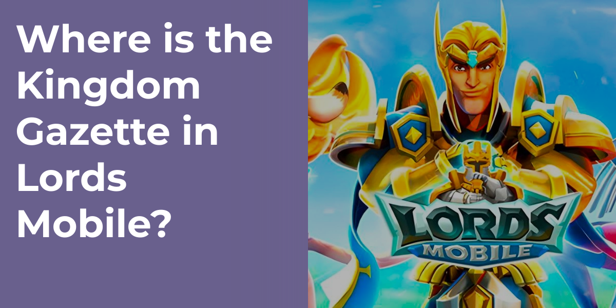 Where is the Kingdom Gazette in Lords Mobile?