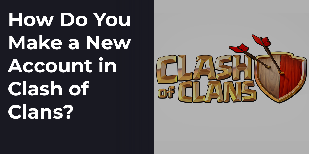 How Do You Make a New Account in Clash of Clans?
