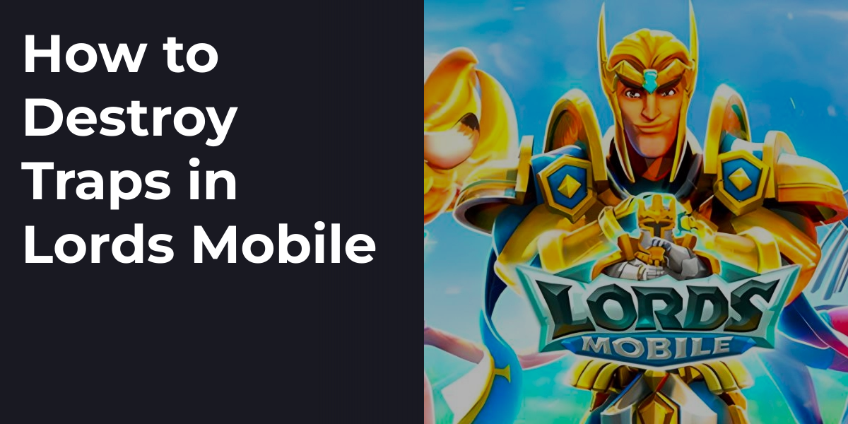 How to Destroy Traps in Lords Mobile