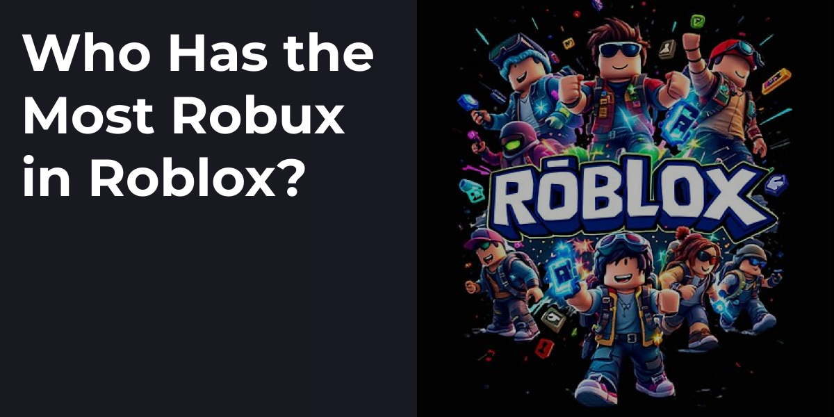 Who Has the Most Robux in Roblox?