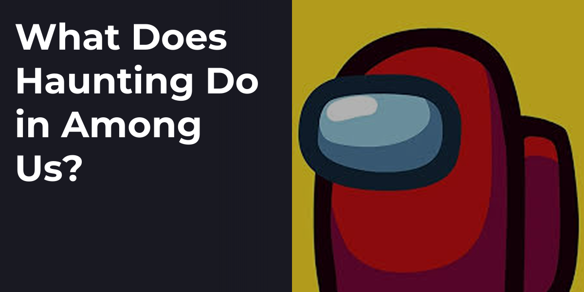 What Does Haunting Do in Among Us?