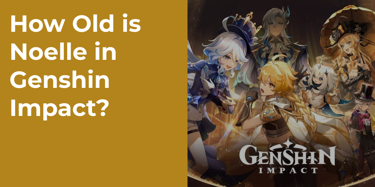 How Old is Noelle in Genshin Impact?