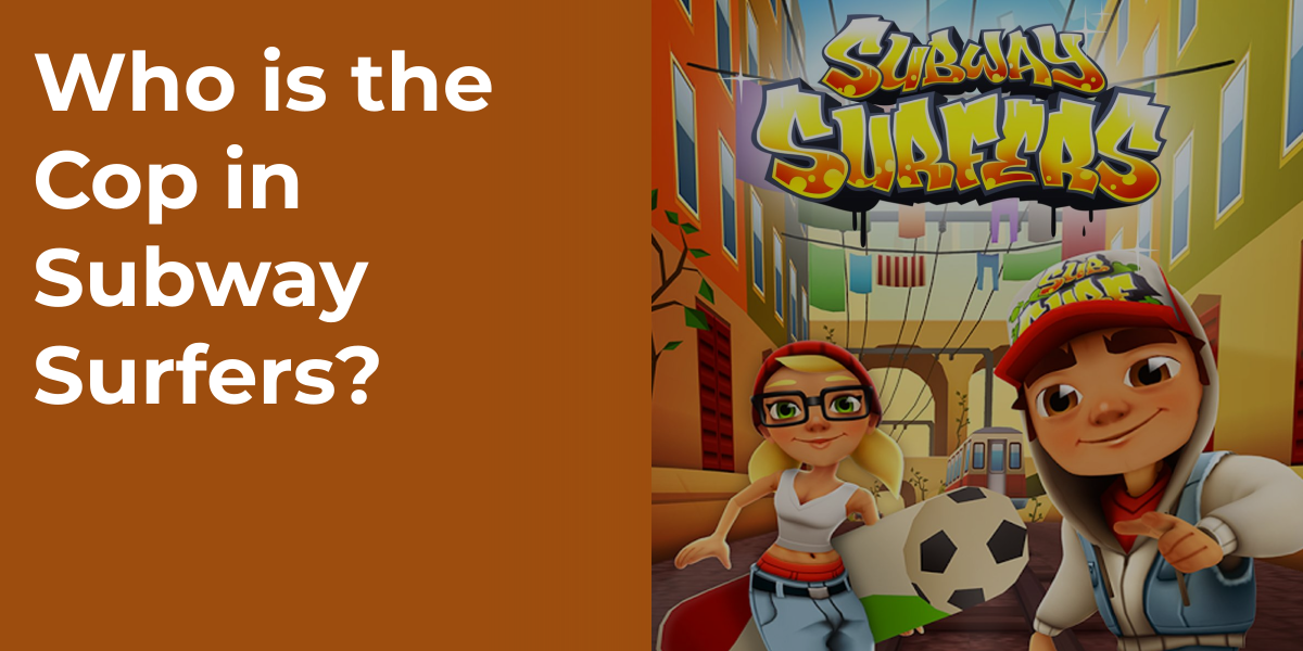 Who is the Cop in Subway Surfers?
