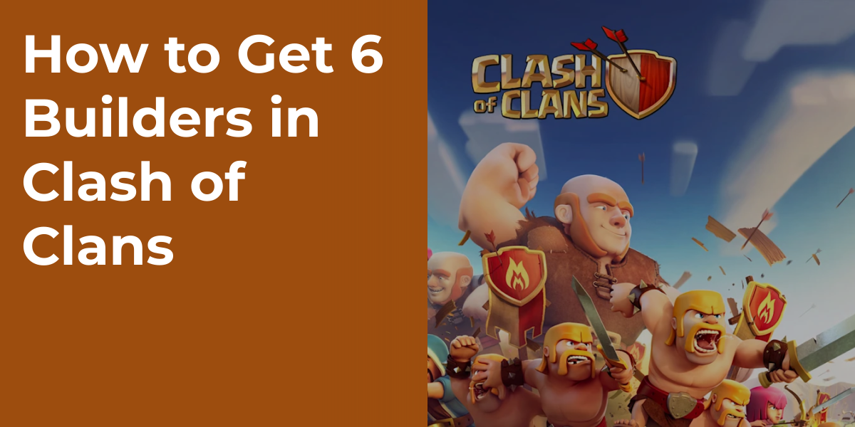 How to Get 6 Builders in Clash of Clans