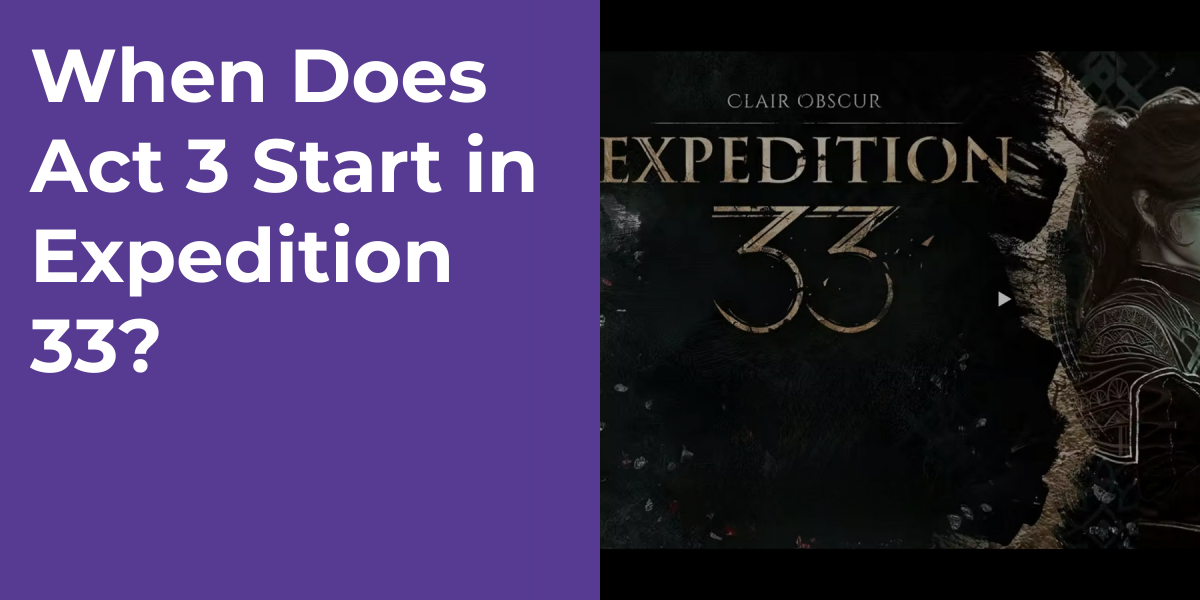 When Does Act 3 Start in Expedition 33?