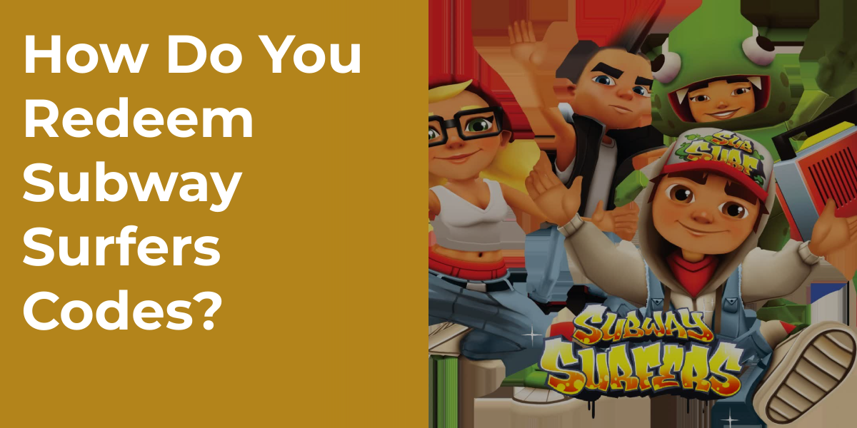 How Do You Redeem Subway Surfers Codes?