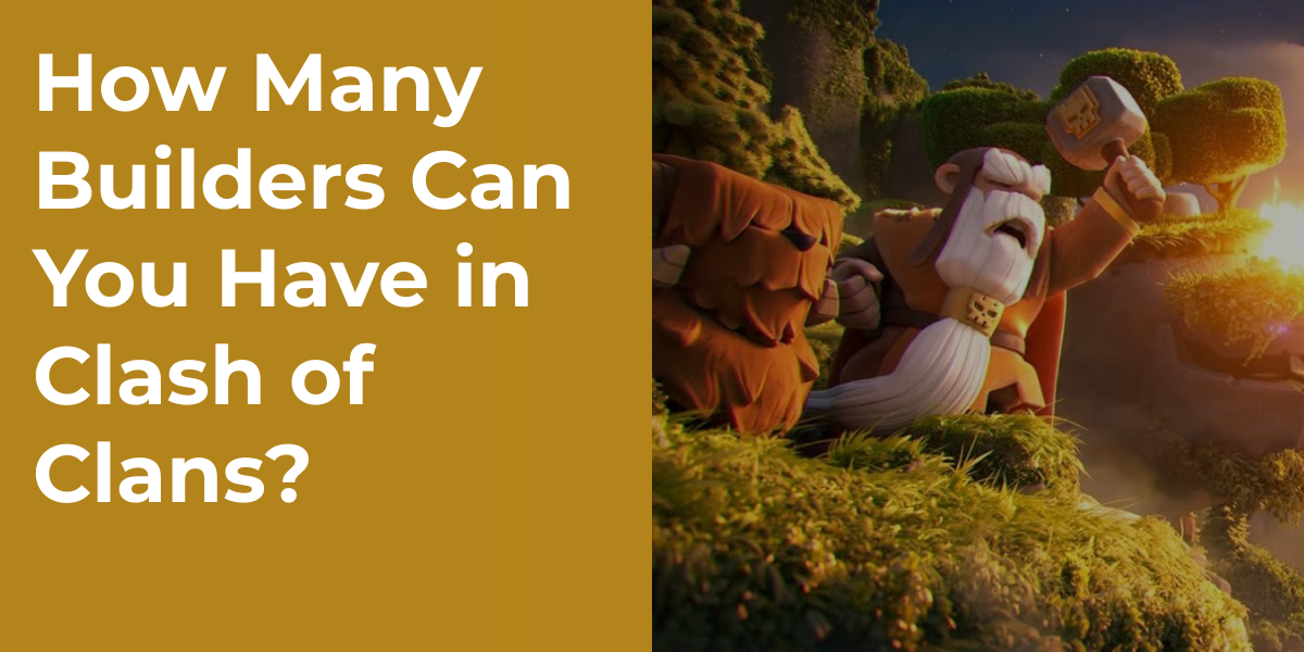 How Many Builders Can You Have in Clash of Clans?