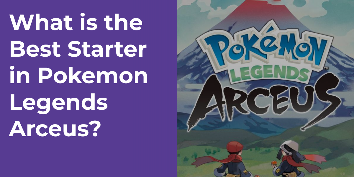What is the Best Starter in Pokemon Legends Arceus?
