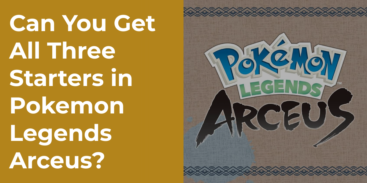 Can You Get All Three Starters in Pokemon Legends Arceus?
