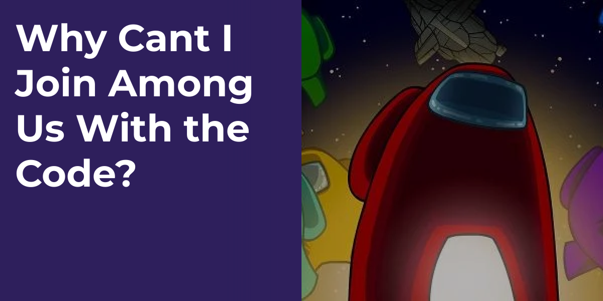 Why Cant I Join Among Us With the Code?