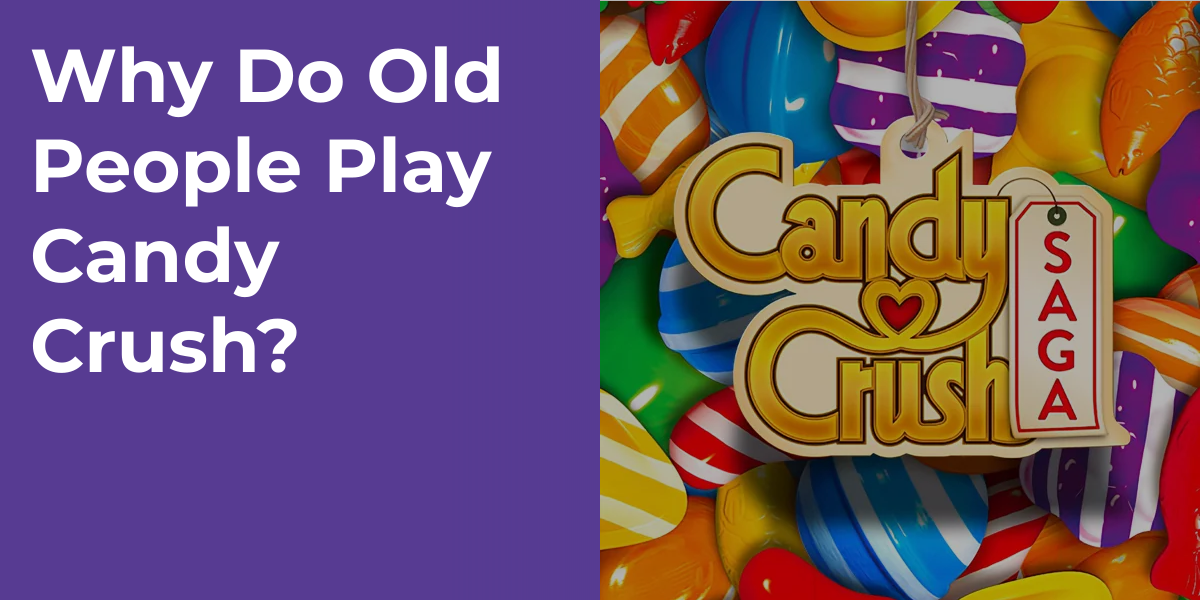 Why Do Old People Play Candy Crush?