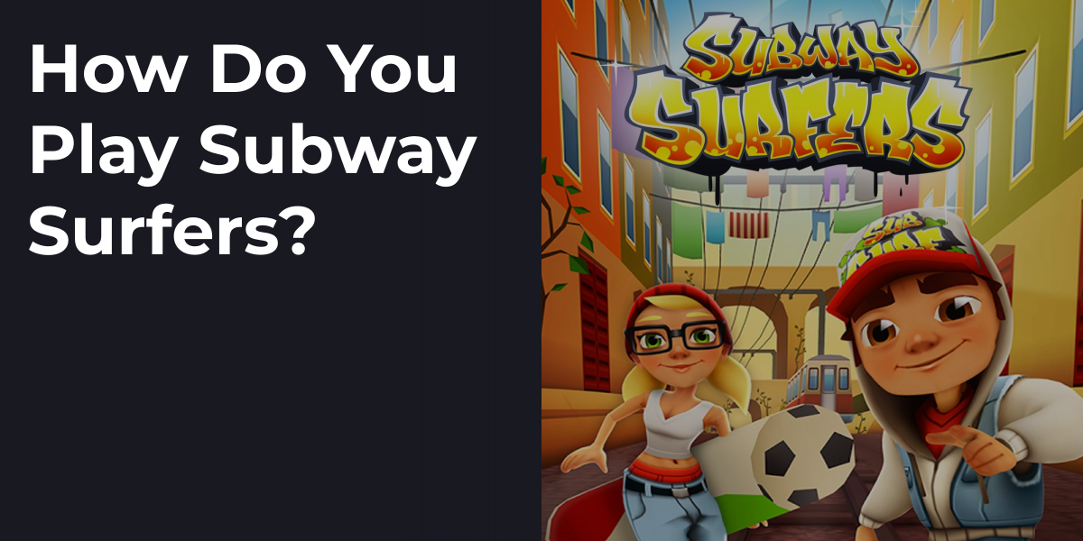 How Do You Play Subway Surfers?