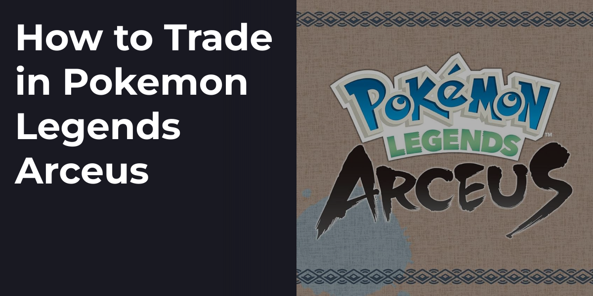How to Trade in Pokemon Legends Arceus