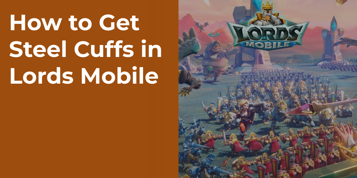 How to Get Steel Cuffs in Lords Mobile