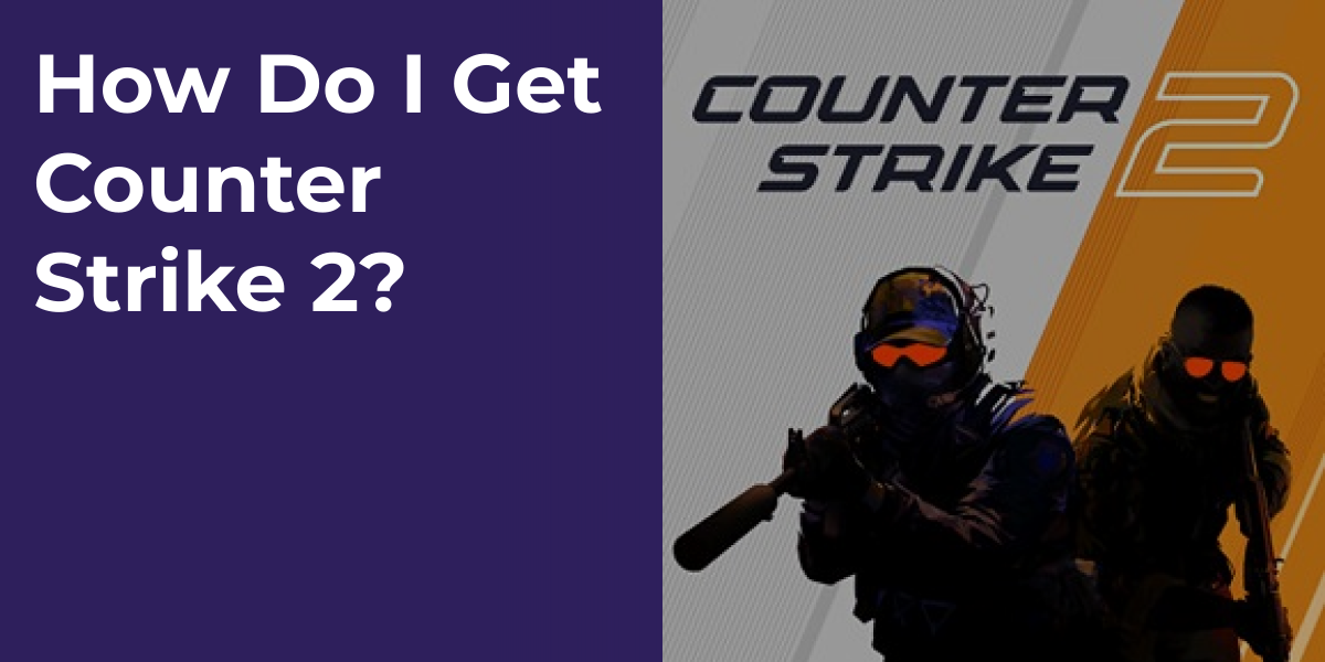 How Do I Get Counter Strike 2?